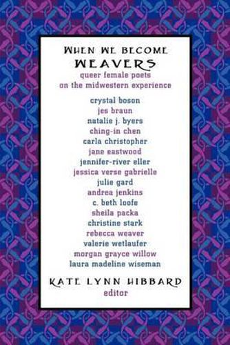 Cover image for When We Become Weavers: Queer Female Poets on the Midwestern Experience