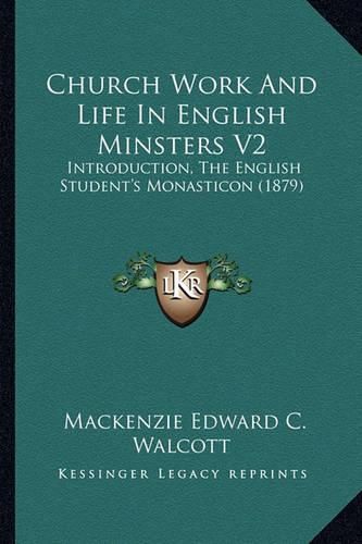 Church Work and Life in English Minsters V2: Introduction, the English Student's Monasticon (1879)