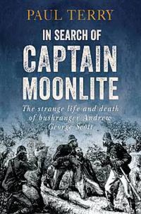 Cover image for In Search of Captain Moonlite: Bushranger, conman, warrior, lunatic