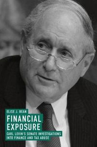 Cover image for Financial Exposure: Carl Levin's Senate Investigations into Finance and Tax Abuse