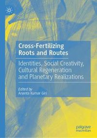 Cover image for Cross-Fertilizing Roots and Routes: Identities, Social Creativity, Cultural Regeneration and Planetary Realizations