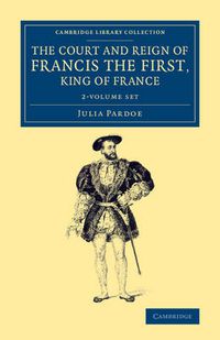 Cover image for The Court and Reign of Francis the First, King of France 2 Volume Set