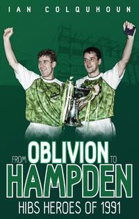 Cover image for From Oblivion to Hampden: Hibs Heroes of 1991