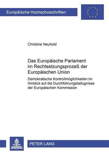 Cover image for Das Europaeische Parlament Im Rechtsetzungsprozess Der Europaeischen Union: Demokratische Kontrollmoeglichkeiten Im Hinblick Auf Die Durchfuehrungsbefugnisse Der Europaeischen Kommission