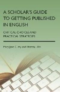 Cover image for A Scholar's Guide to Getting Published in English: Critical Choices and Practical Strategies