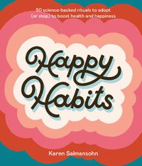 Cover image for Happy Habits: 50 Science-Backed Rituals to Adopt (or Stop) to Boost Health and Happiness