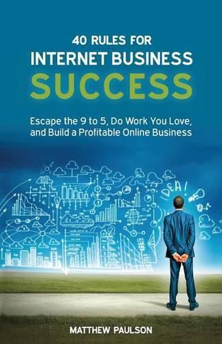 Cover image for 40 Rules for Internet Business Success: Escape the 9 to 5, Do Work You Love, and Build a Profitable Online Business