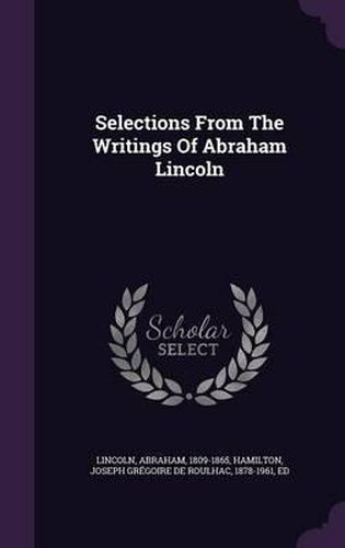 Cover image for Selections from the Writings of Abraham Lincoln