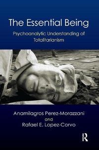 Cover image for The Essential Being: Psychoanalytic Understanding of Totalitarianism