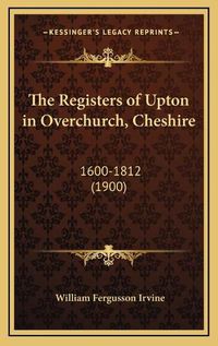 Cover image for The Registers of Upton in Overchurch, Cheshire: 1600-1812 (1900)