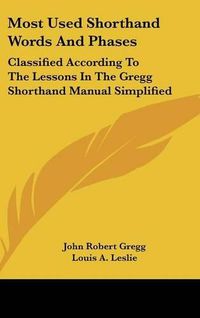 Cover image for Most Used Shorthand Words and Phases: Classified According to the Lessons in the Gregg Shorthand Manual Simplified