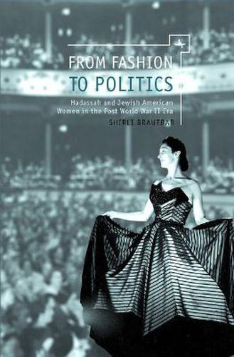 Cover image for From Fashion to Politics: Hadassah and Jewish American Women in the Post World War II Era