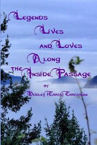 Cover image for Legends Lives and Loves Along the Inside Passage