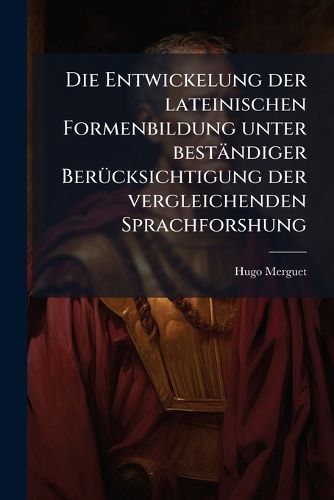 Cover image for Die Entwickelung Der Lateinischen Formenbildung Unter Bestndiger Bercksichtigung Der Vergleichenden Sprachforshung
