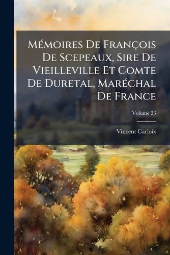 Cover image for M Moires de Fran OIS de Scepeaux, Sire de Vieilleville Et Comte de Duretal, Mar Chal de France, Volume 33