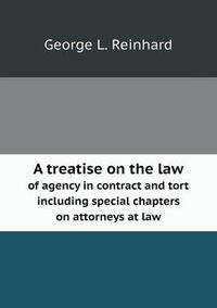 Cover image for A treatise on the law of agency in contract and tort including special chapters on attorneys at law