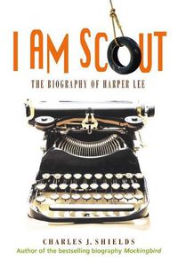 Cover image for I Am Scout: The Biography of Harper Lee