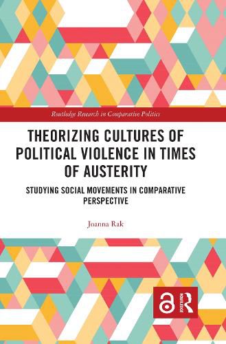 Theorizing Cultures of Political Violence in Times of Austerity: Studying Social Movements in Comparative Perspective