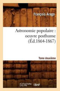 Cover image for Astronomie Populaire: Oeuvre Posthume. Tome Deuxieme (Ed.1864-1867)