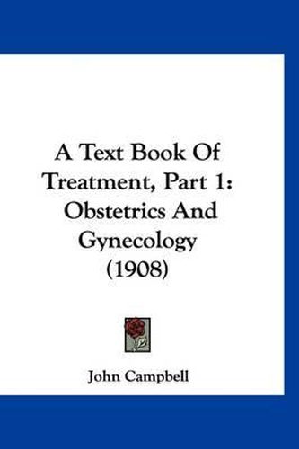 Cover image for A Text Book of Treatment, Part 1: Obstetrics and Gynecology (1908)