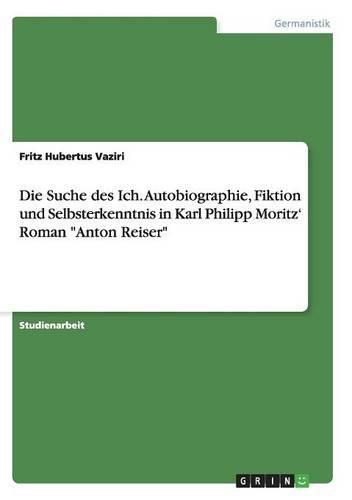 Cover image for Die Suche des Ich. Autobiographie, Fiktion und Selbsterkenntnis in Karl Philipp Moritz' Roman Anton Reiser