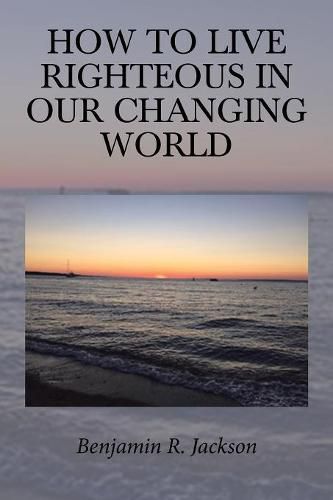 Cover image for How to Live Righteous in Our Changing World