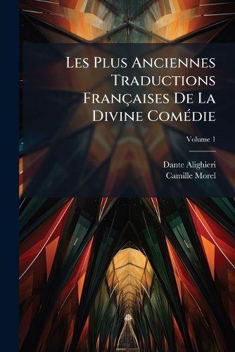 Cover image for Les Plus Anciennes Traductions Francaises de La Divine Comedie: Publiees Pour La Premiere Fois D'Apres Les Manuscrits, Volume 1