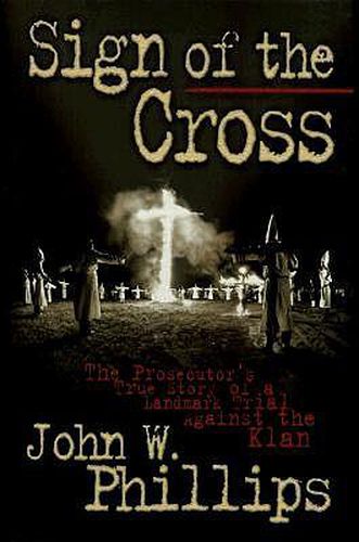 The Sign of the Cross: The Prosecutor's True Story of a Landmark Trial Against the Klan