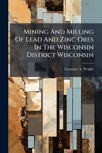 Cover image for Mining And Milling Of Lead And Zinc Ores In The Wisconsin District Wisconsin