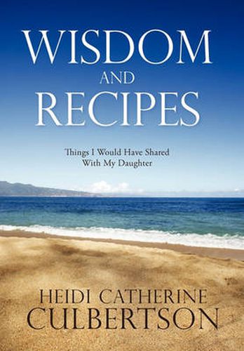 Cover image for Wisdom and Recipes: Things I Would Have Shared With My Daughter