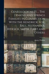 Cover image for Geneological [!] ... The Dinkins and Springs Families in Connection With the Kendrick, Fox, Ball, Alexander, Riddick, Smith, Hart and Others