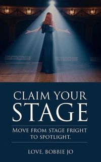 Cover image for Claim Your Stage: Move from stage fright to spotlight.