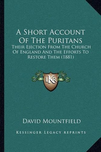 Cover image for A Short Account of the Puritans: Their Ejection from the Church of England and the Efforts to Restore Them (1881)