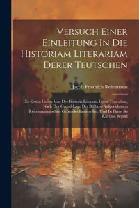 Cover image for Versuch Einer Einleitung In Die Historiam Literariam Derer Teutschen