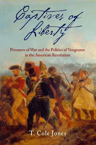 Cover image for Captives of Liberty: Prisoners of War and the Politics of Vengeance in the American Revolution