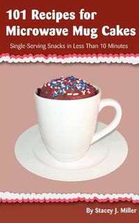 Cover image for 101 Recipes for Microwave Mug Cakes: Single-Serving Snacks in Less Than 10 Minutes