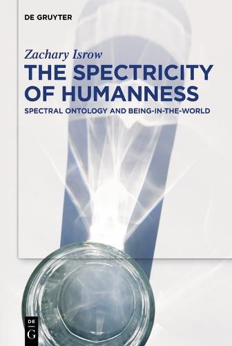 Cover image for The Spectricity of Humanness: Spectral Ontology and Being-in-the-World