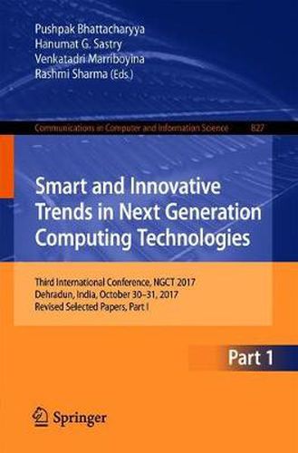 Cover image for Smart and Innovative Trends in Next Generation Computing Technologies: Third International Conference, NGCT 2017, Dehradun, India, October 30-31, 2017, Revised Selected Papers, Part I