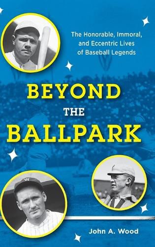 Cover image for Beyond the Ballpark: The Honorable, Immoral, and Eccentric Lives of Baseball Legends