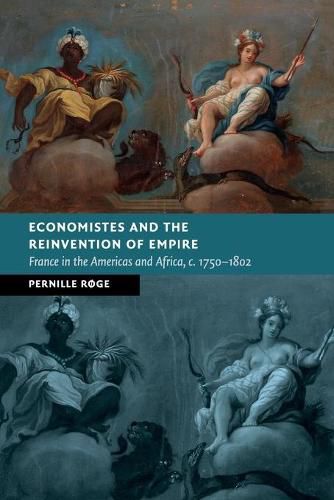 Economistes and the Reinvention of Empire: France in the Americas and Africa, c.1750-1802