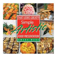 Cover image for That Looks Great!!!: Simple Artistic Food Presentation