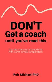 Cover image for Don't Get a Coach Until You've Read This