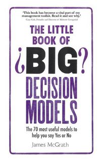 Cover image for Little Book of Big Decision Models, The: The 70 most useful models to help you say Yes or No