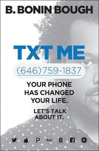 Cover image for Txt Me: Your Phone Has Changed Your Life. Let's Talk about It.