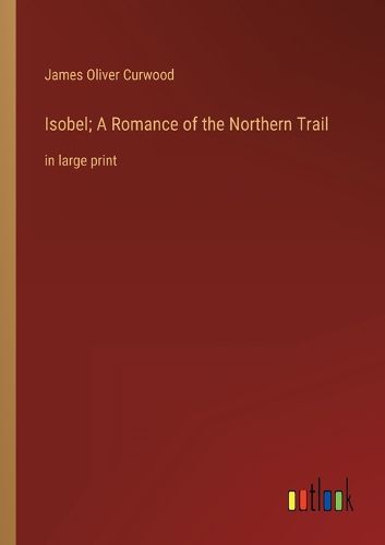 Cover image for Isobel; A Romance of the Northern Trail