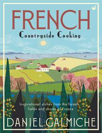 Cover image for French Countryside Cooking: Inspirational dishes from the forests, fields and shores of France