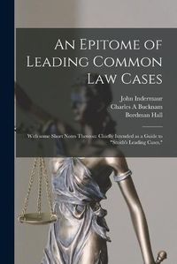 Cover image for An Epitome of Leading Common Law Cases; With Some Short Notes Thereon: Chiefly Intended as a Guide to Smith's Leading Cases,