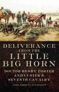 Cover image for Deliverance from the Little Big Horn: Doctor Henry Porter and Custer's Seventh  Cavalry