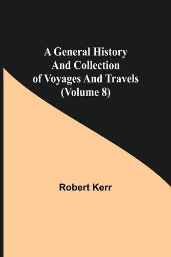 Cover image for A General History and Collection of Voyages and Travels (Volume 8)