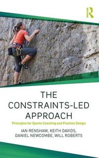 Cover image for The Constraints-Led Approach: Principles for Sports Coaching and Practice Design